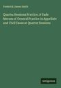 Frederick James Smith: Quarter Sessions Practice. A Vade Mecum of General Practice in Appellate and Civil Cases at Quarter Sessions, Buch