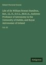 Robert Perceval Graves: Life of Sir William Rowan Hamilton, Knt., LL. D., D.C.L., M.R.I.A., Andrews Professor of Astronomy in the University of Dublin, and Royal Astronomer of Ireland, Buch