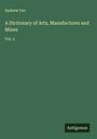 Andrew Ure: A Dictionary of Arts, Manufactures and Mines, Buch