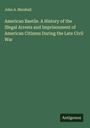 John A. Marshall: American Bastile. A History of the Illegal Arrests and Imprisonment of American Citizens During the Late Civil War, Buch