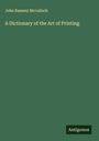 John Ramsey Mcculloch: A Dictionary of the Art of Printing, Buch