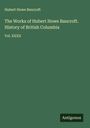 Hubert Howe Bancroft: The Works of Hubert Howe Bancroft. History of British Columbia, Buch