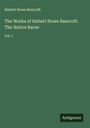 Hubert Howe Bancroft: The Works of Hubert Howe Bancroft. The Native Races, Buch