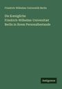 Friedrich-Wilhelms-Universität Berlin: Die K¿nigliche Friedrich-Wilhelms-Universitæt Berlin in ihrem Personalbestande, Buch