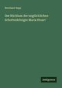 Bernhard Sepp: Der Rücklass der unglücklichen Schottenkönigin Maria Stuart, Buch