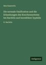 Max Kassowitz: Die normale Ossification und die Erkankungen des Knochensystems bei Rachitis und hereditärer Syphilis, Buch