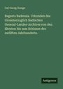 Carl Georg Dumge: Regesta Badensia. Urkunden des Grossherzoglich Badischen General-Landes-Archives von den ältesten bis zum Schlusse des zwölften Jahrhunderts., Buch