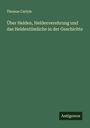 Thomas Carlyle: Über Helden, Heldenverehrung und das Heldentümliche in der Geschichte, Buch