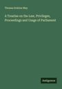 Thomas Erskine May: A Treatise on the Law, Privileges, Proceedings and Usage of Parliament, Buch