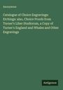 Anonymous: Catalogue of Choice Engravings: Etchings: also, Choice Proofs from Turner's Liber Studiorum, a Copy of Turner's England and Whales and Other Engravings, Buch