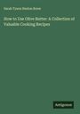 Sarah Tyson Heston Rorer: How to Use Olive Butter: A Collection of Valuable Cooking Recipes, Buch