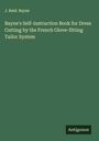 J. Reid. Bayne: Bayne's Self-instruction Book for Dress Cutting by the French Glove-fitting Tailor System, Buch