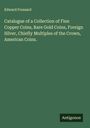 Edward Frossard: Catalogue of a Collection of Fine Copper Coins, Rare Gold Coins, Foreign Silver, Chiefly Multiples of the Crown, American Coins., Buch
