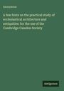Anonymous: A few hints on the practical study of ecclesiastical architecture and antiquities: for the use of the Cambridge Camden Society, Buch