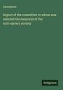 Anonymous: Report of the committee to whom was referred the memorial of the Anti-slavery society, Buch