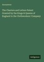 Anonymous: The Charters and Letters Patent Granted by the Kings & Queens of England to the Clothworkers' Company, Buch
