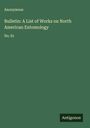 Anonymous: Bulletin: A List of Works on North American Entomology, Buch