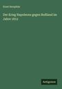 Ernst Seraphim: Der Krieg Napoleons gegen Rußland im Jahre 1812, Buch