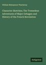 William Makepeace Thackeray: Character Sketches; The Tremedeus Adventures of Major Gehagan and History of the French Revolution, Buch