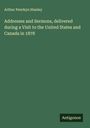 Arthur Penrhyn Stanley: Addresses and Sermons, delivered during a Visit to the United States and Canada in 1878, Buch