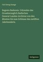 Carl Georg Dumge: Regesta Badensia. Urkunden des Grossherzoglich Badischen General-Landes-Archives von den ältesten bis zum Schlusse des zwölften Jahrhunderts., Buch