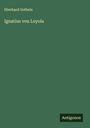Eberhard Gothein: Ignatius von Loyola, Buch