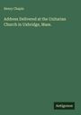 Henry Chapin: Address Delivered at the Unitarian Church in Uxbridge, Mass., Buch