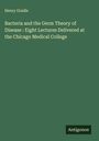 Henry Gradle: Bacteria and the Germ Theory of Disease : Eight Lectures Delivered at the Chicago Medical College, Buch