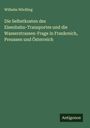 Wilhelm Nördling: Die Selbstkosten des Eisenbahn-Transportes und die Wasserstrassen-Frage in Frankreich, Preussen und Österreich, Buch