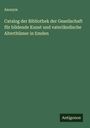 Anonym: Catalog der Bibliothek der Gesellschaft für bildende Kunst und vaterländische Alterthümer in Emden, Buch