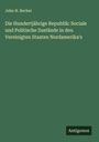 John H. Becker: Die Hundertjährige Republik: Sociale und Politische Zustände in den Vereinigten Staaten Nordamerika's, Buch