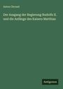 Anton Chroust: Der Ausgang der Regierung Rudolfs II. und die Anfänge des Kaisers Matthias, Buch