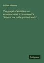 William Adamson: The gospel of evolution: an examination of H. Drummond's 'Natural law in the spiritual world', Buch