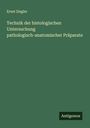 Ernst Ziegler: Technik der histologischen Untersuchung pathologisch-anatomischer Präparate, Buch