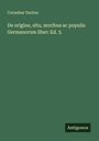 Cornelius Tacitus: De origine, situ, moribus ac populis Germanorum liber: Ed. 3., Buch
