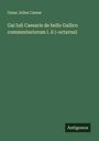 Gaius Julius Caesar: Gai Iuli Caesaris de bello Gallico commentariorum i. ii (-octavus), Buch
