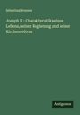 Sebastian Brunner: Joseph II.: Charakteristik seines Lebens, seiner Regierung und seiner Kirchenreform, Buch
