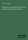 George O. Shields: Rustlings in the Rockies. Hunting and Fishing by Mountain and Stream, Buch