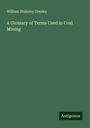 William Stukeley Gresley: A Glossary of Terms Used in Coal Mining, Buch