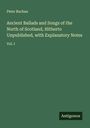 Peter Buchan: Ancient Ballads and Songs of the North of Scotland, Hitherto Unpublished, with Explanatory Notes, Buch
