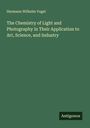 Hermann Wilhelm Vogel: The Chemistry of Light and Photography in Their Application to Art, Science, and Industry, Buch
