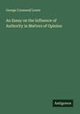 George Cornewall Lewis: An Essay on the Influence of Authority in Matters of Opinion, Buch