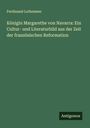 Ferdinand Lotheissen: Königin Margarethe von Navarra: Ein Cultur- und Literaturbild aus der Zeit der französischen Reformation, Buch