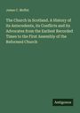 James C. Moffat: The Church in Scotland. A History of its Antecedents, its Conflicts and its Advocates from the Earliest Recorded Times to the First Assembly of the Reformed Church, Buch