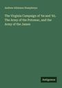Andrew Atkinson Humphreys: The Virginia Campaign of '64 and '65. The Army of the Potomac, and the Army of the James, Buch