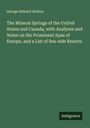 George Edward Walton: The Mineral Springs of the United States and Canada, with Analyses and Notes on the Prominent Spas of Europe, and a List of Sea-side Resorts, Buch