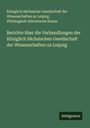 Königlich Sächsische Gesellschaft der Wissenschaften zu Leipzig Philologisch-Historische Klasse: Berichte über die Verhandlungen der Königlich Sächsischen Gesellschaft der Wissenschaften zu Leipzig, Buch