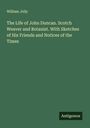 William Jolly: The Life of John Duncan. Scotch Weaver and Botanist. With Sketches of His Friends and Notices of the Times, Buch