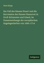 Onno Klopp: Der Fall des Hauses Stuart und die Succession des Hauses Hannover in Groß-Britannien und Irland, im Zusammenhange der europäischen Angelegenheiten von 1660-1714, Buch