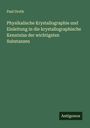 Paul Groth: Physikalische Krystallographie und Einleitung in die krystallographische Kenntniss der wichtigsten Substanzen, Buch